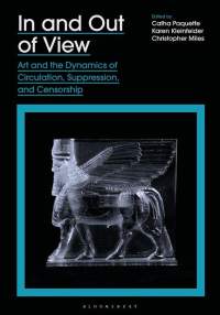 Book cover. *In and Out of View: Art and the Dynamics of Circulation, Suppression, and Censorship*, edited by Catha Paquette, Karen Kleinfelder, and Christopher Miles (London: Bloomsbury, 2021).